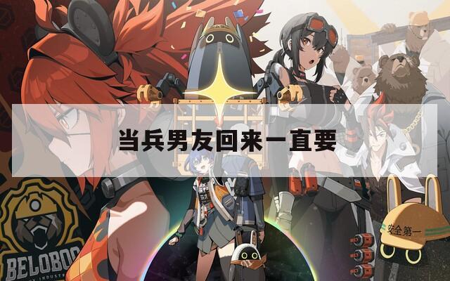 当兵男友回来一直要