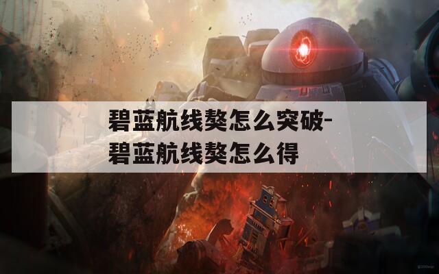 碧蓝航线獒怎么突破-碧蓝航线獒怎么得  第1张
