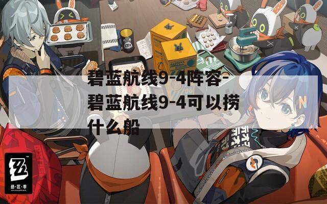 碧蓝航线9-4阵容-碧蓝航线9-4可以捞什么船