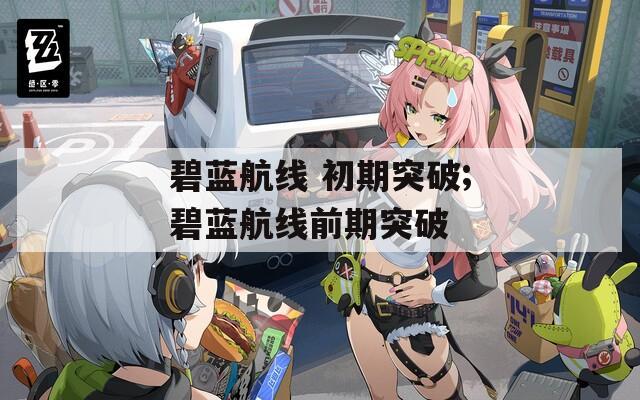 碧蓝航线 初期突破;碧蓝航线前期突破