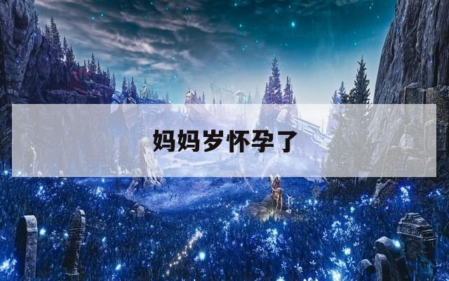 妈妈岁怀孕了