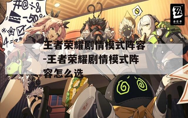 王者荣耀剧情模式阵容-王者荣耀剧情模式阵容怎么选