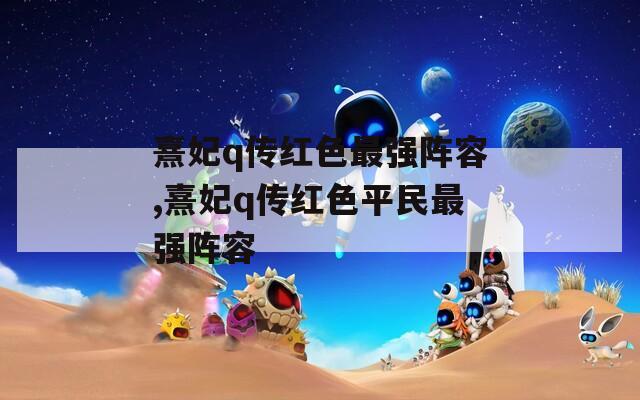 熹妃q传红色最强阵容,熹妃q传红色平民最强阵容