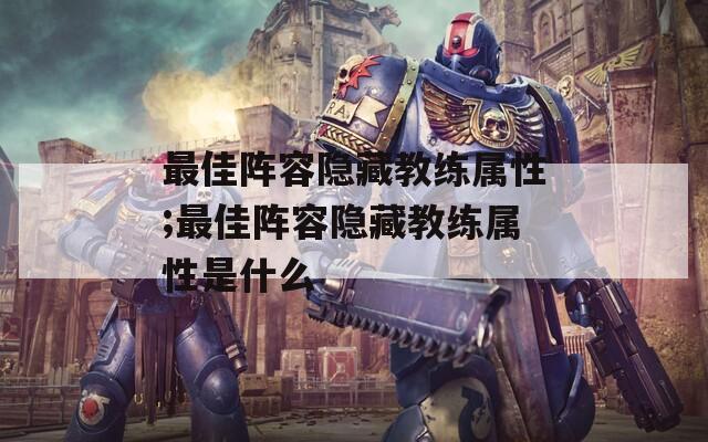 最佳阵容隐藏教练属性;最佳阵容隐藏教练属性是什么