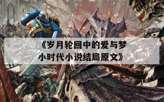 《岁月轮回中的爱与梦小时代小说结局原文》