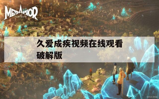 久爱成疾视频在线观看破解版