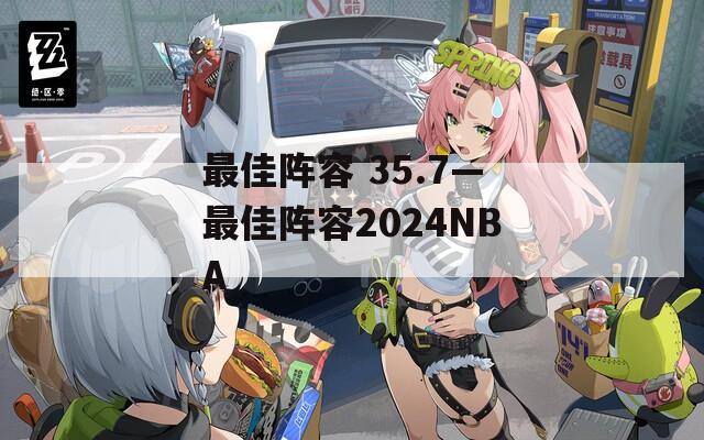 最佳阵容 35.7—最佳阵容2024NBA
