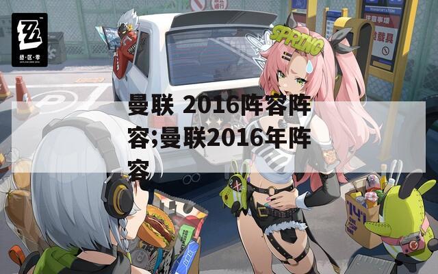 曼联 2016阵容阵容;曼联2016年阵容