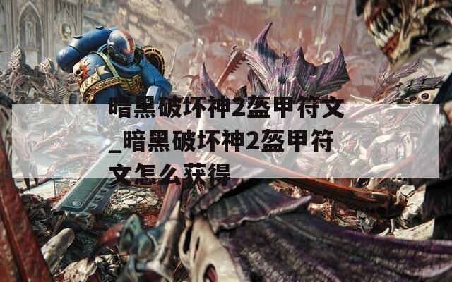 暗黑破坏神2盔甲符文_暗黑破坏神2盔甲符文怎么获得