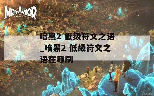 暗黑2 低级符文之语_暗黑2 低级符文之语在哪刷