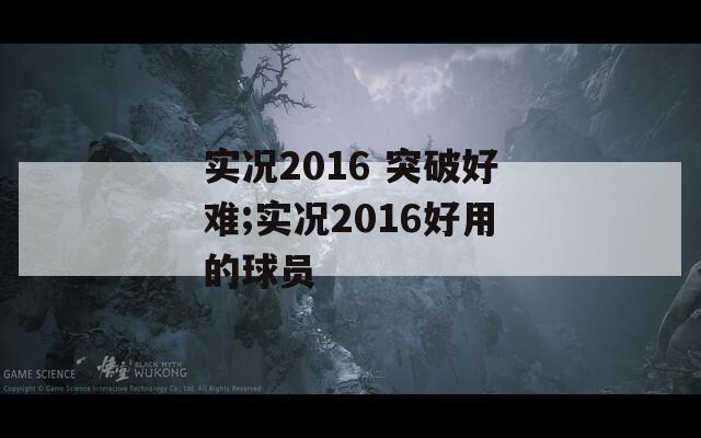 实况2016 突破好难;实况2016好用的球员