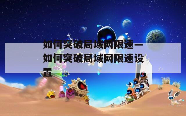 如何突破局域网限速—如何突破局域网限速设置