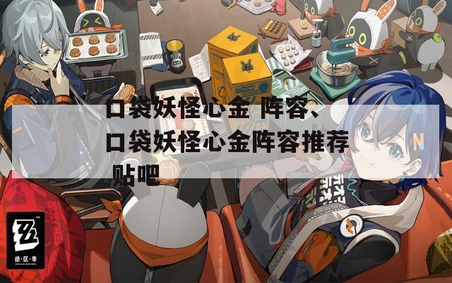 口袋妖怪心金 阵容、口袋妖怪心金阵容推荐 贴吧