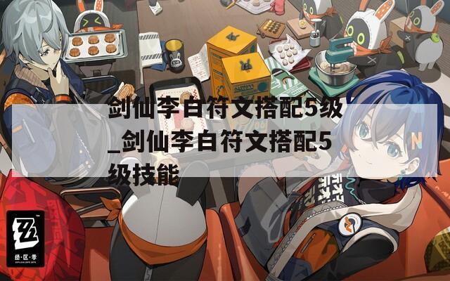 剑仙李白符文搭配5级_剑仙李白符文搭配5级技能
