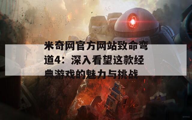 米奇网官方网站致命弯道4：深入看望这款经典游戏的魅力与挑战