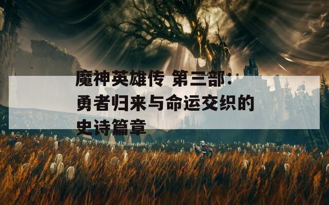 魔神英雄传 第三部：勇者归来与命运交织的史诗篇章