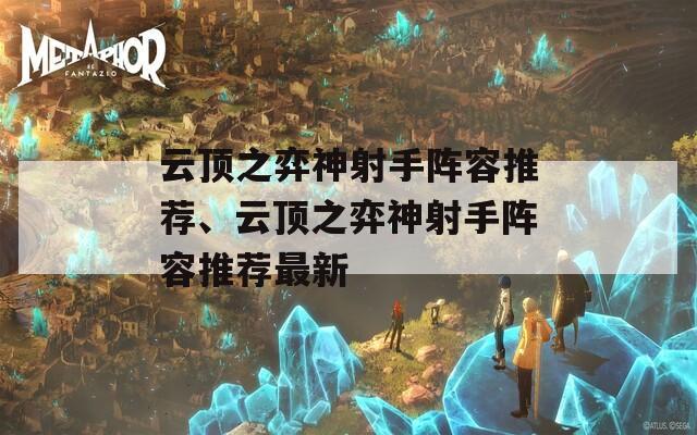 云顶之弈神射手阵容推荐、云顶之弈神射手阵容推荐最新