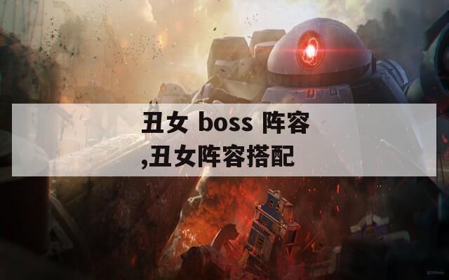 丑女 boss 阵容,丑女阵容搭配
