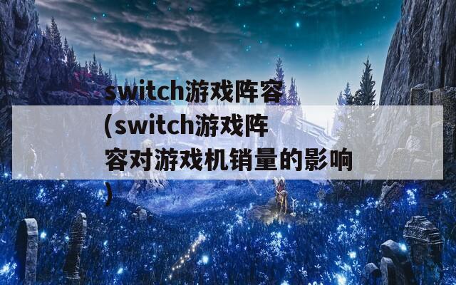 switch游戏阵容(switch游戏阵容对游戏机销量的影响)