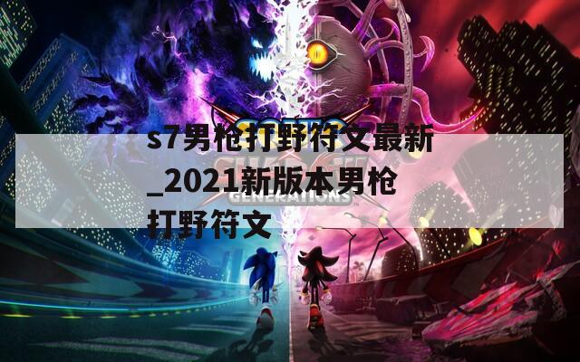 s7男枪打野符文最新_2021新版本男枪打野符文  第1张