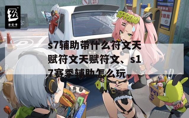 s7辅助带什么符文天赋符文天赋符文、s17赛季辅助怎么玩