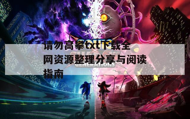 请勿高攀txt下载全网资源整理分享与阅读指南  第1张