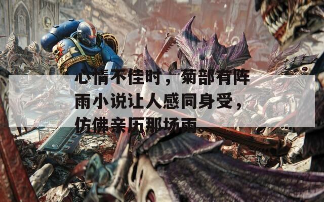 心情不佳时，菊部有阵雨小说让人感同身受，仿佛亲历那场雨。
