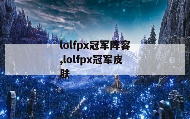 lolfpx冠军阵容,lolfpx冠军皮肤