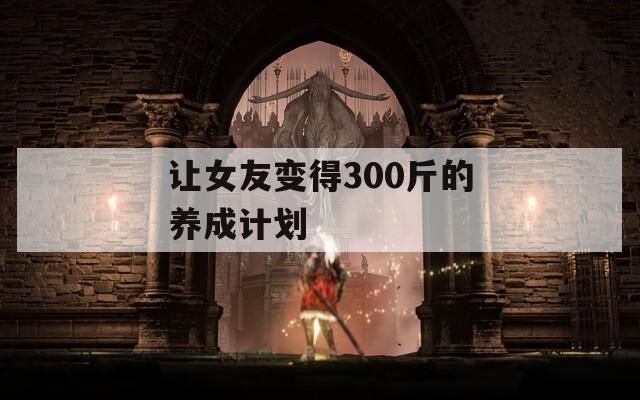 让女友变得300斤的养成计划