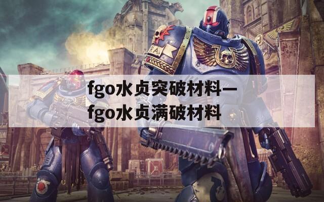 fgo水贞突破材料—fgo水贞满破材料  第1张