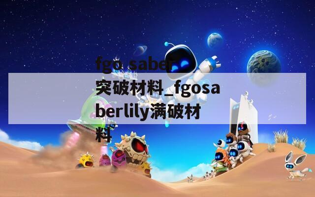 fgo saber 突破材料_fgosaberlily满破材料