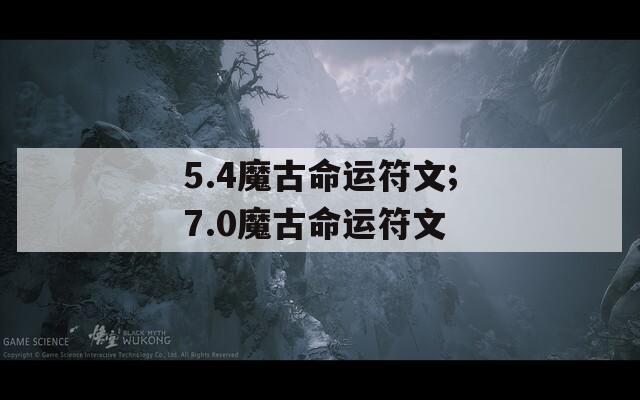 5.4魔古命运符文;7.0魔古命运符文