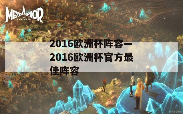 2016欧洲杯阵容—2016欧洲杯官方最佳阵容
