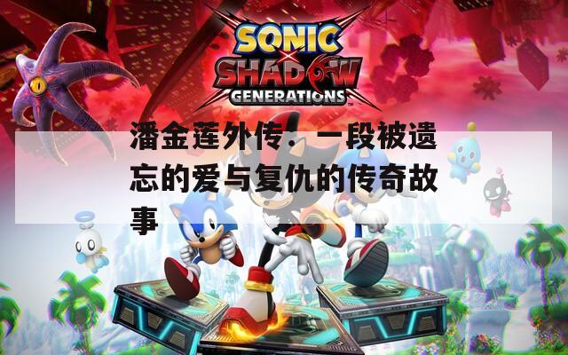 潘金莲外传：一段被遗忘的爱与复仇的传奇故事  第1张