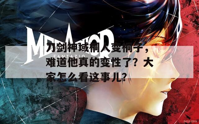 刀剑神域桐人变桐子，难道他真的变性了？大家怎么看这事儿？