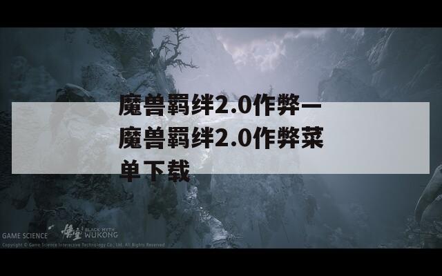 魔兽羁绊2.0作弊—魔兽羁绊2.0作弊菜单下载