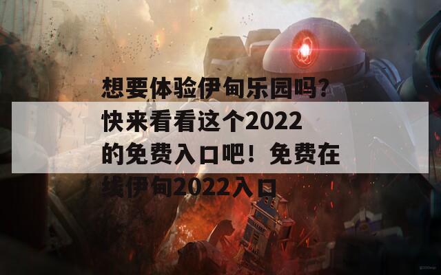 想要体验伊甸乐园吗？快来看看这个2022的免费入口吧！免费在线伊甸2022入口