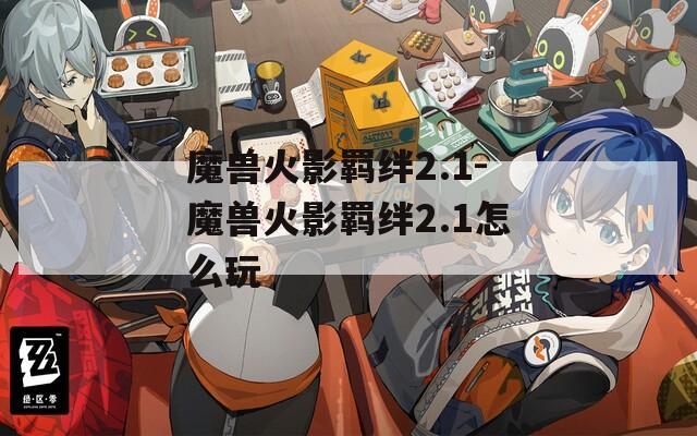 魔兽火影羁绊2.1-魔兽火影羁绊2.1怎么玩