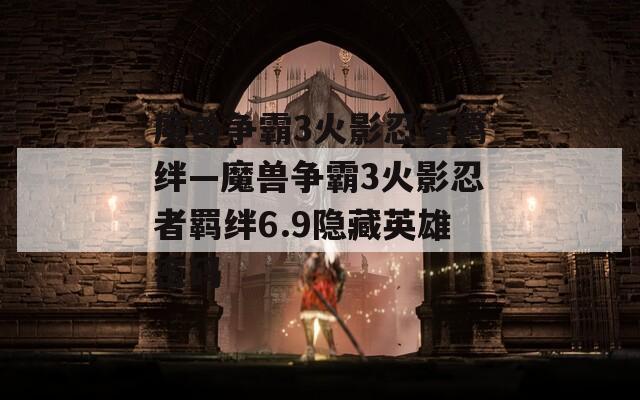 魔兽争霸3火影忍者羁绊—魔兽争霸3火影忍者羁绊6.9隐藏英雄密码  第1张