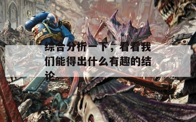 综合分析一下，看看我们能得出什么有趣的结论。