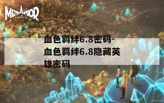 血色羁绊6.8密码-血色羁绊6.8隐藏英雄密码
