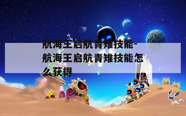 航海王启航青雉技能-航海王启航青雉技能怎么获得