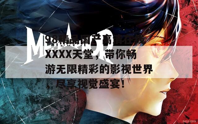 98精品国产高清在线XXXX天堂，带你畅游无限精彩的影视世界，尽享视觉盛宴！