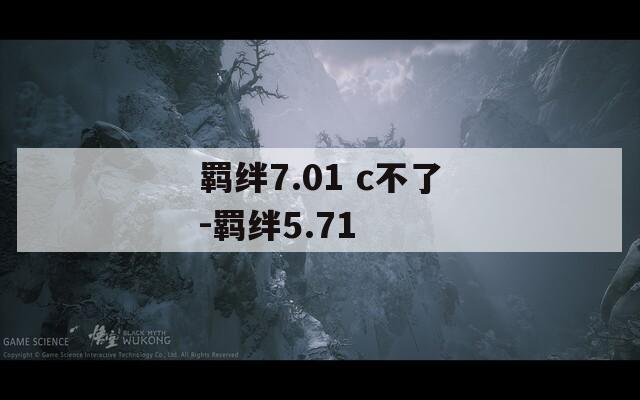 羁绊7.01 c不了-羁绊5.71  第1张