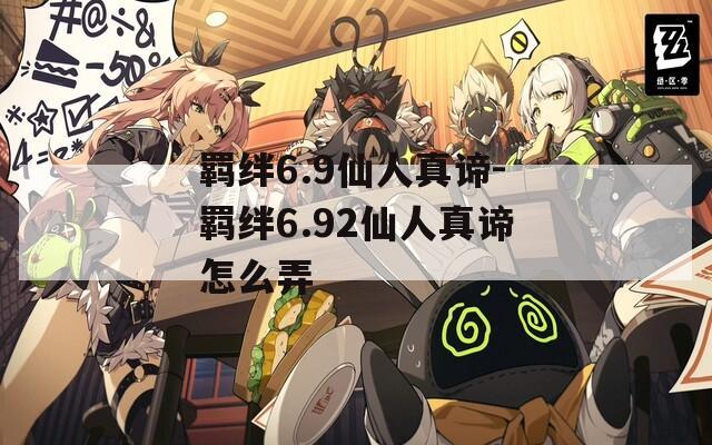 羁绊6.9仙人真谛-羁绊6.92仙人真谛怎么弄