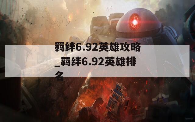 羁绊6.92英雄攻略_羁绊6.92英雄排名