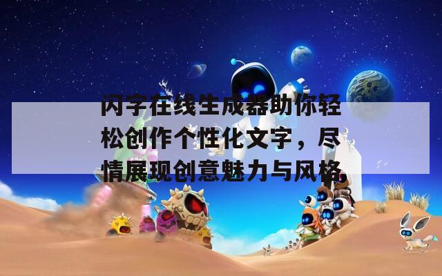 闪字在线生成器助你轻松创作个性化文字，尽情展现创意魅力与风格
