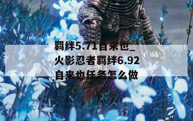 羁绊5.71自来也_火影忍者羁绊6.92自来也任务怎么做