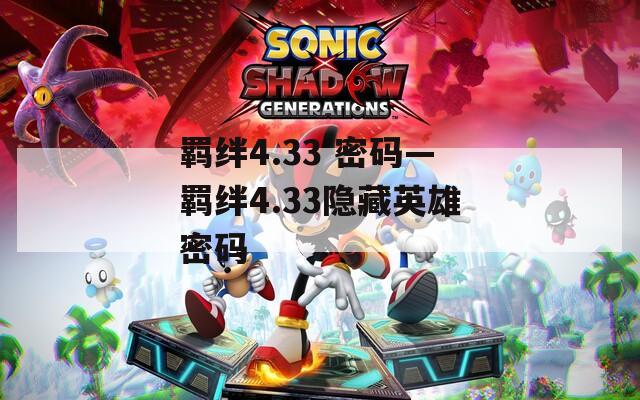 羁绊4.33 密码—羁绊4.33隐藏英雄密码  第1张