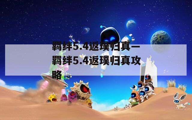 羁绊5.4返璞归真—羁绊5.4返璞归真攻略  第1张